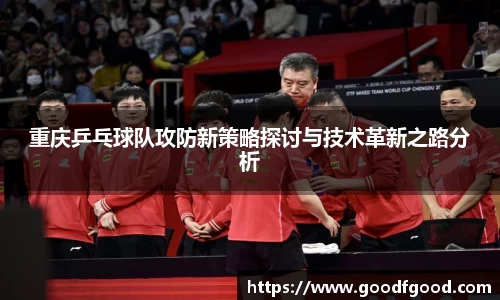 重庆乒乓球队攻防新策略探讨与技术革新之路分析